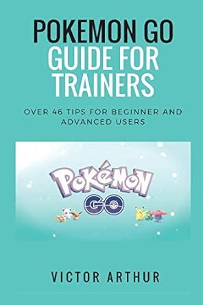 Pokemon Go Guide For Trainers Over 46 Tips For Beginner And Advanced Users Doc