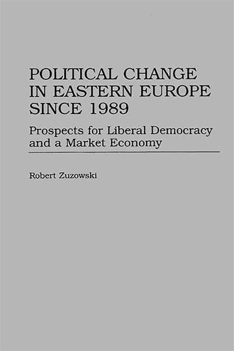 Political Change in Eastern Europe since 1989 Prospects for Liberal Democracy and a Market Economy Reader