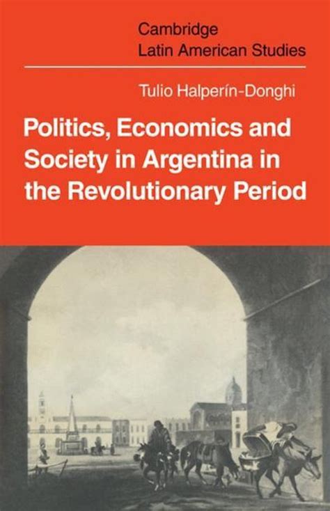 Politics Economics and Society in Argentina in the Revolutionary Period Doc