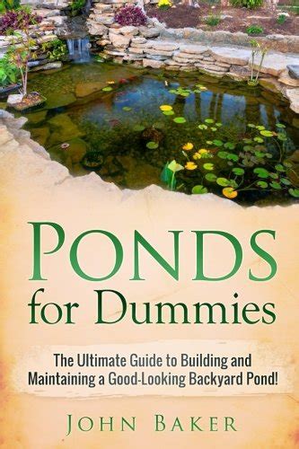 Ponds for Dummies The Ultimate Guide to Building and Maintaining a Good-Looking Backyard Pond Reader