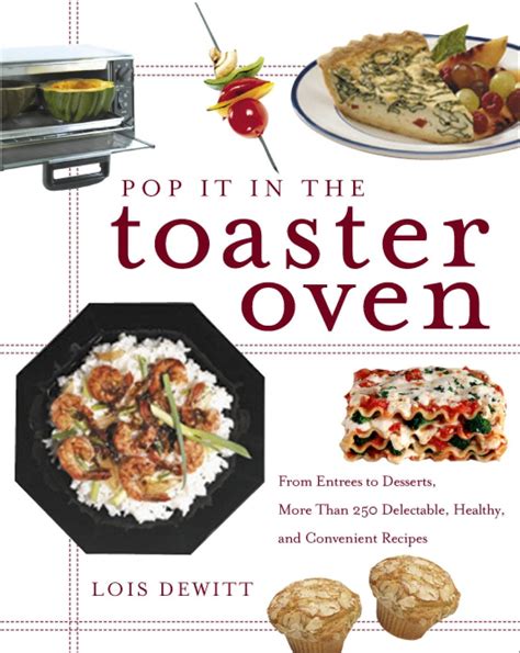 Pop It in the Toaster Oven: From Entrees to Desserts, More Than 250 Delectable, Healthy, and Conveni PDF