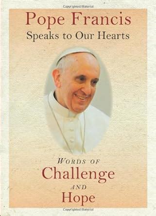 Pope Francis Speaks to Our Hearts Words of Challenge and Hope PDF