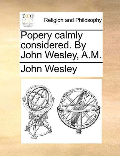 Popery Calmly Considered by John Wesley AM the Second Edition Kindle Editon