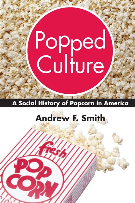 Popped Culture A Social History of Popcorn in America Reader