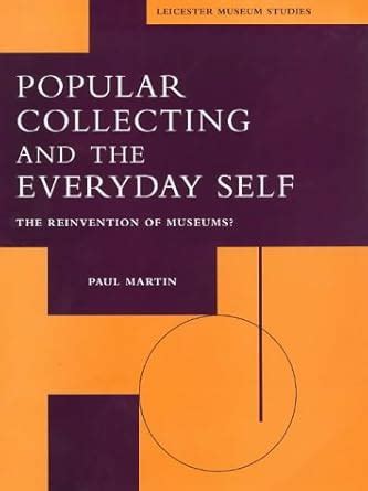 Popular Collecting and the Everyday Self The Reinvention of Museums Leicester Museum Studies Series Reader