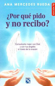 Por Qué Pido y no Recibo Cómo Establecer una Mejor Comunicación con Dios y con tus Ángeles a través de la Oración Spanish Edition Doc