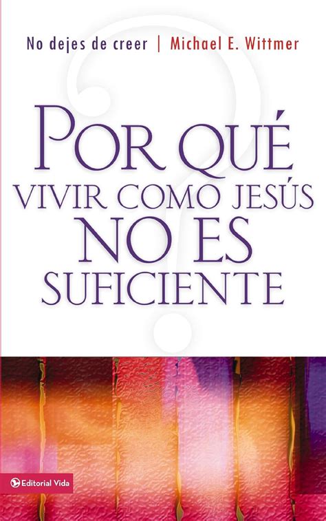 Por qué vivir como Jesus no es suficiente No dejes de creer Spanish Edition Reader