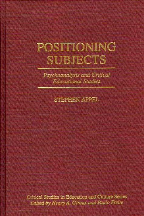 Positioning Subjects Psychoanalysis and Critical Educational Studies Doc