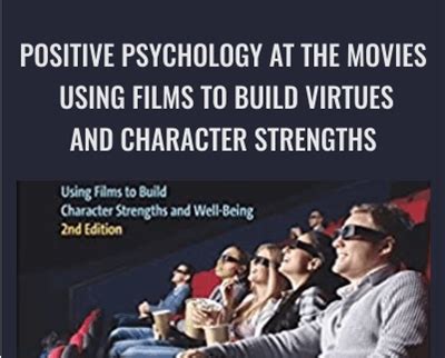 Positive Psychology at the Movies Using Films to Build Virtues and Character Strengths Reader