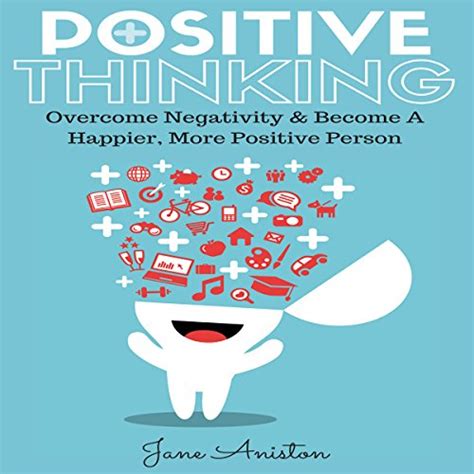 Positive Thinking Overcome Negativity and Become A Happier More Positive Person Reader