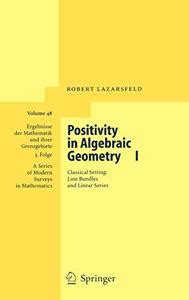 Positivity in Algebraic Geometry I Classical Setting : Line Bundles and Linear Series 2nd Printing PDF