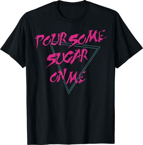 Pour Some Sugar on Me Shirt: A Sweet Treat for Music Lovers