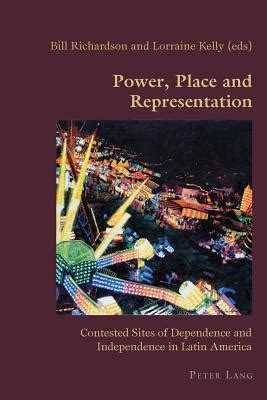 Power Place and Representation Contested Sites of Dependence and Independence in Latin America Hispanic Studies Culture and Ideas Epub