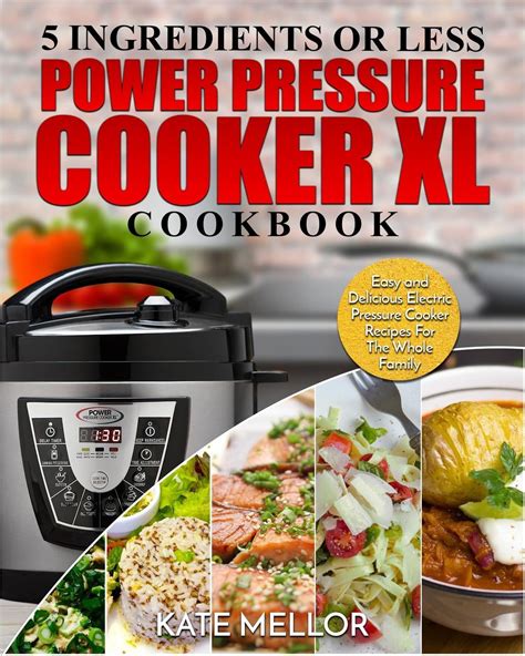 Power Pressure Cooker XL Cookbook 5 Ingredients or Less 100 Amazing Electric Pressure Cooker Recipes for Quick Healthy and Delicious Meals Kindle Editon