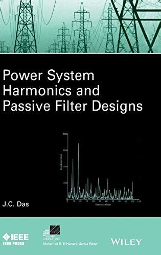 Power System Harmonics and Passive Filter Designs IEEE Press Series on Power Engineering Reader