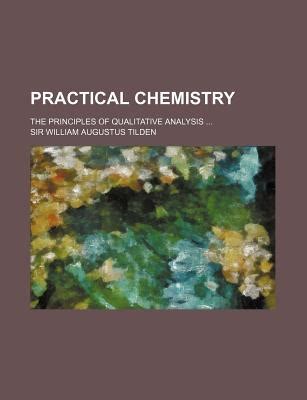 Practical Chemistry The Principles of Qualitative Analysis... Kindle Editon