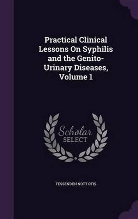 Practical Clinical Lessons on Syphilis and the Genito-Urinary Diseases Doc