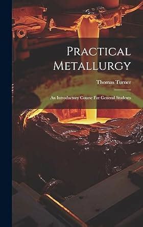 Practical Metallurgy An Introductory Course for General Students... Kindle Editon