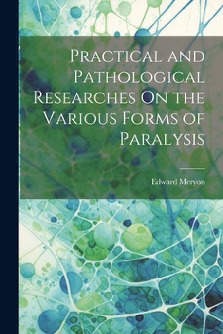 Practical and Pathological Researches on the Various Forms of Paralysis... PDF