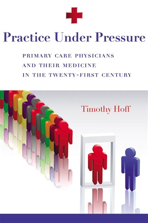 Practice Under Pressure: Primary Care Physicians and Their Medicine in the Twenty-first Century (Cr Reader