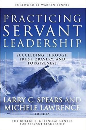 Practicing Servant-Leadership Succeeding Through Trust, Bravery, and Forgiveness Reader