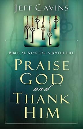 Praise God and Thank Him Biblical Keys for a Joyful Life Kindle Editon