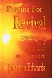 Praying for Revival Extraordinary Prayer for the Advancement of Christ s Kingdom on Earth