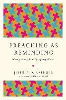 Preaching as Reminding Stirring Memory in an Age of Forgetfulness Reader