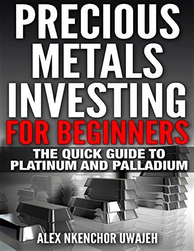Precious Metals Investing For Beginners The Quick Guide to Platinum and Palladium Reader