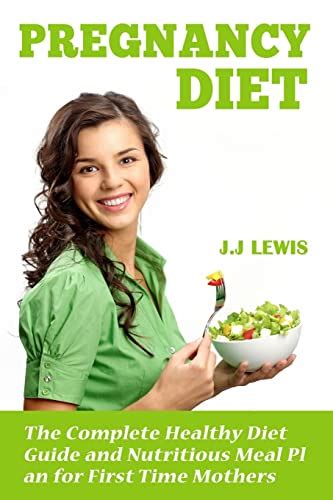 Pregnancy Diet The Complete Healthy Diet Guide and Nutritious Meal Plan for First Time Mothers Doc