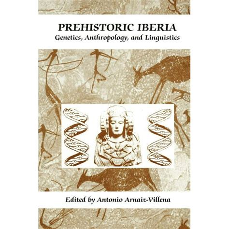 Prehistoric Iberia Genetics, Anthropology, and Linguistics 1st Edition Reader