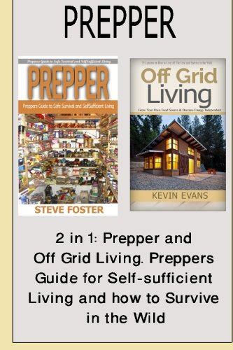 Prepper 2 in 1 Prepper and Off Grid Living Preppers Guide for Self-sufficient Living and how to Survive in the Wild prepping off grid save life preppers pantry off grid living help self PDF