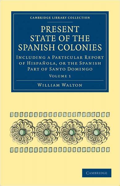 Present State of the Spanish Colonies Including a Particular Report of HispaÃƒÂ±ola Doc