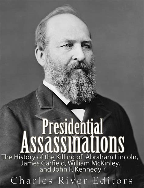 Presidential Assassinations The History of the Killing of Abraham Lincoln James Garfield William McKinley and John F Kennedy Kindle Editon