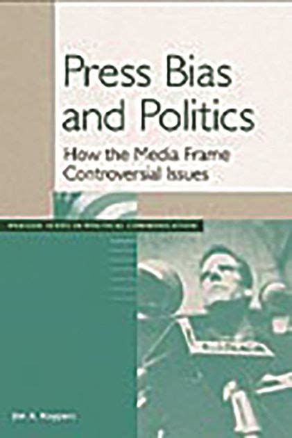 Press Bias and Politics How the Media Frame Controversial Issues Doc