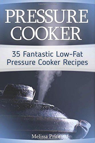 Pressure Cooker 35 Fantastic Low-Fat Pressure Cooker Recipes Reader