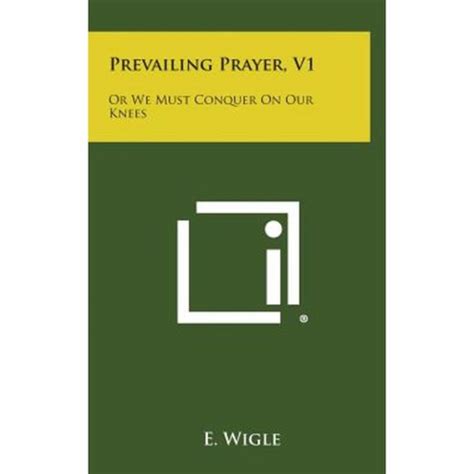 Prevailing Prayer Or We Must Conquer on Our Knees PDF