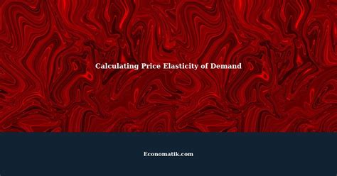 Price Demand Elasticity Calculator: A Comprehensive Guide (Using the Latest Calculations)