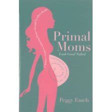 Primal Moms Look Good Naked A Mother's Guide to a B Doc