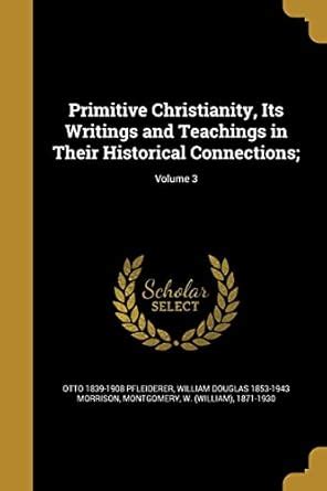 Primitive Christianity Its Writings And Teachings In Their Historical Connections Volume 1 PDF