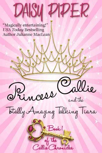 Princess Callie and the Totally Amazing Talking Tiara The Callie Chronicles Book 1