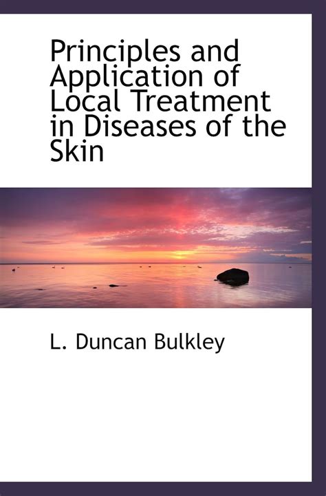 Principles and Application of Local Treatment in Diseases of the Skin By L. Duncan Bulkey...... PDF