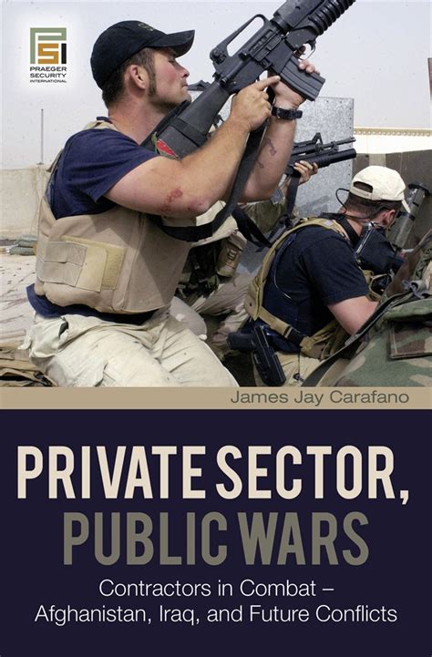 Private Sector, Public Wars Contractors in Combat - Afghanistan, Iraq, and Future Conflicts Kindle Editon