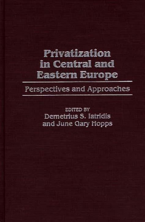 Privatization in Central and Eastern Europe Perspectives and Approaches Reader
