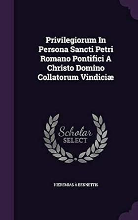 Privilegiorum in Persona Sancti Petri Romano Pontifici a Christo Domino Collatorum Vindici ... Doc