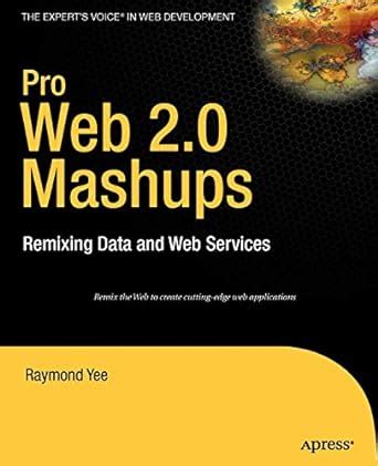 Pro Web 2.0 Mashups  Remixing Data and Web Services (Expert's Voice in Web Development) 2nd Kindle Editon