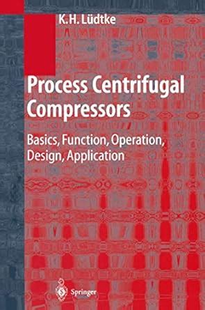 Process Centrifugal Compressors Basics, Function, Operation, Design, Application 1st Edition Epub