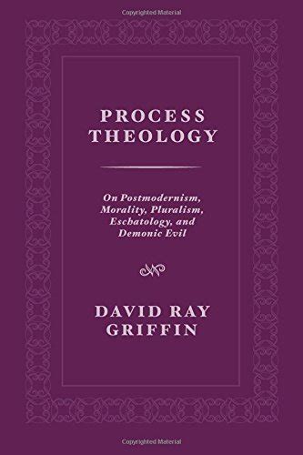 Process Theology On Postmodernism Morality Pluralism Eschatology and Demonic Evil Reader