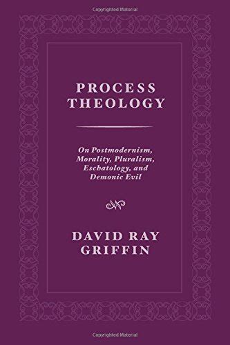 Process Theology On Postmodernism Morality Pluralism Eschatology and Demonic Evil Reader