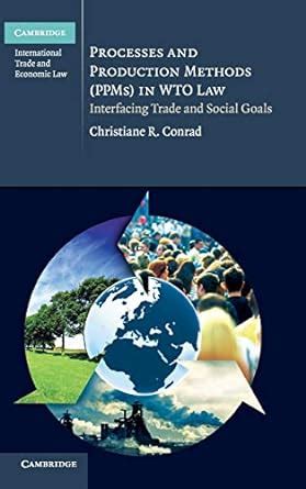 Processes and Production Methods (PPMs) in WTO Law Interfacing Trade and Social Goals PDF